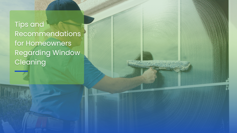 Tips and Recommendations for Homeowners Regarding Window Cleaning